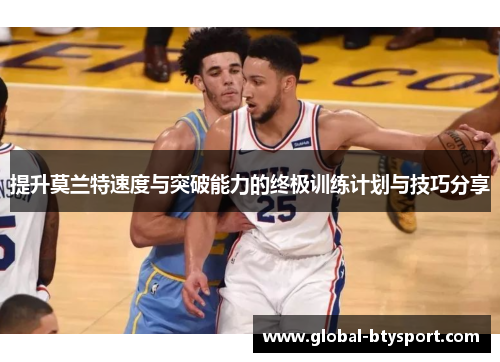 提升莫兰特速度与突破能力的终极训练计划与技巧分享