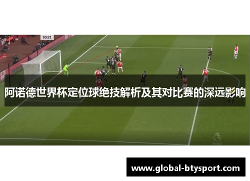阿诺德世界杯定位球绝技解析及其对比赛的深远影响