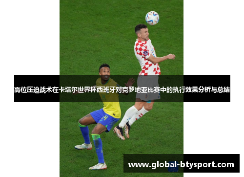 高位压迫战术在卡塔尔世界杯西班牙对克罗地亚比赛中的执行效果分析与总结