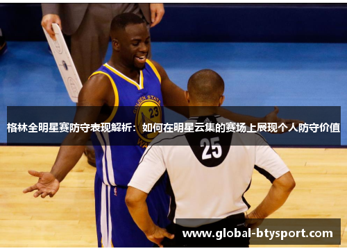 格林全明星赛防守表现解析：如何在明星云集的赛场上展现个人防守价值