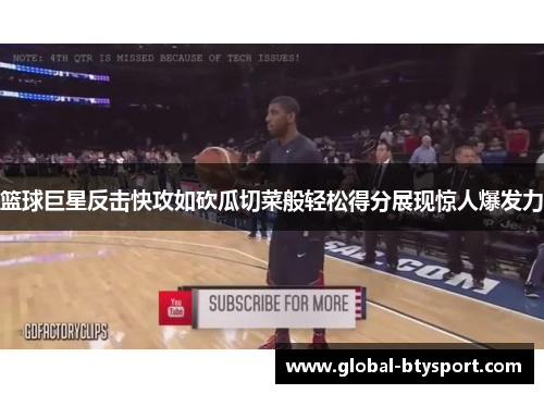篮球巨星反击快攻如砍瓜切菜般轻松得分展现惊人爆发力