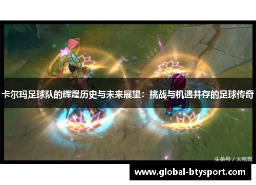 卡尔玛足球队的辉煌历史与未来展望：挑战与机遇并存的足球传奇