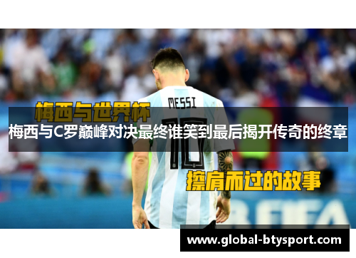 梅西与C罗巅峰对决最终谁笑到最后揭开传奇的终章