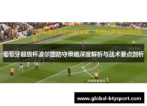 葡萄牙超级杯波尔图防守策略深度解析与战术要点剖析