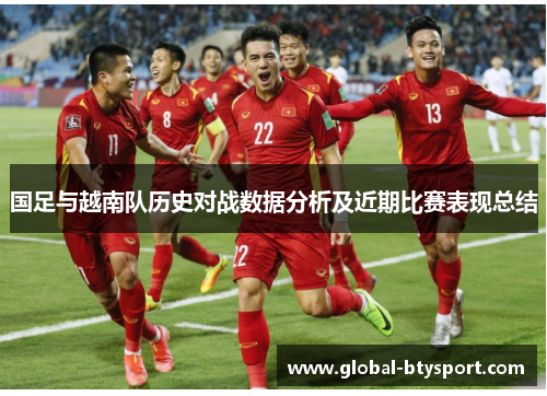 国足与越南队历史对战数据分析及近期比赛表现总结