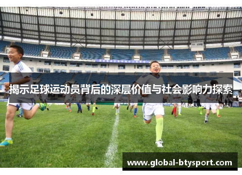 揭示足球运动员背后的深层价值与社会影响力探索