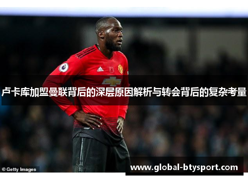 卢卡库加盟曼联背后的深层原因解析与转会背后的复杂考量