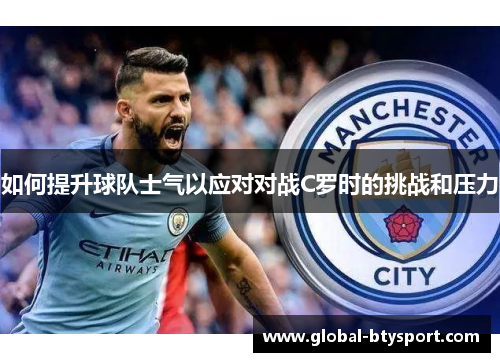 如何提升球队士气以应对对战C罗时的挑战和压力
