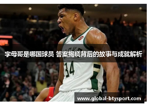 字母哥是哪国球员 答案揭晓背后的故事与成就解析