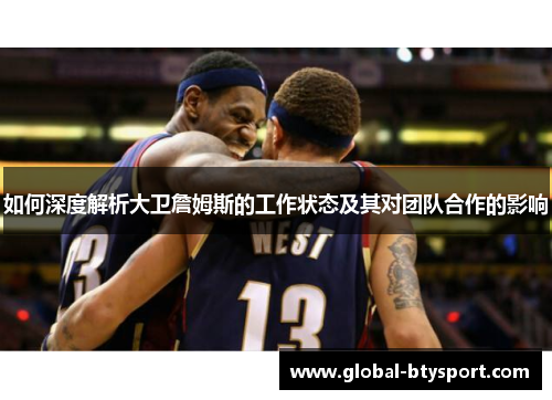 如何深度解析大卫詹姆斯的工作状态及其对团队合作的影响 如何深度解析大卫詹姆斯的工作状态及其对团队合作的影响