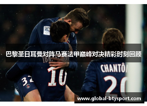 巴黎圣日耳曼对阵马赛法甲巅峰对决精彩时刻回顾