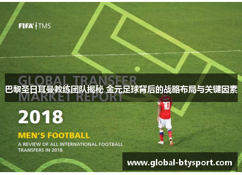 巴黎圣日耳曼教练团队揭秘 金元足球背后的战略布局与关键因素