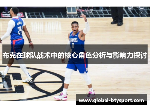 布克在球队战术中的核心角色分析与影响力探讨