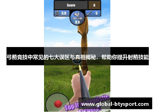 弓箭竞技中常见的七大误区与真相揭秘，帮助你提升射箭技能