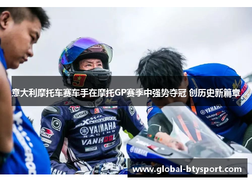 意大利摩托车赛车手在摩托GP赛季中强势夺冠 创历史新篇章 意大利摩托车赛车手在摩托GP赛季中强势夺冠 创历史新篇章