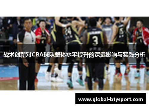 战术创新对CBA球队整体水平提升的深远影响与实践分析